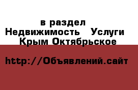  в раздел : Недвижимость » Услуги . Крым,Октябрьское